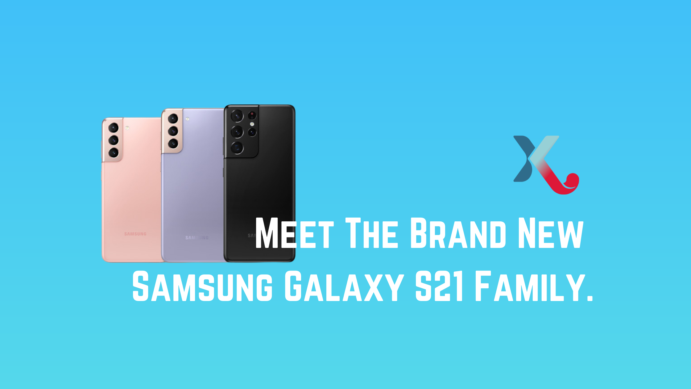 Meet The Brand New Samsung Galaxy S21 Family.