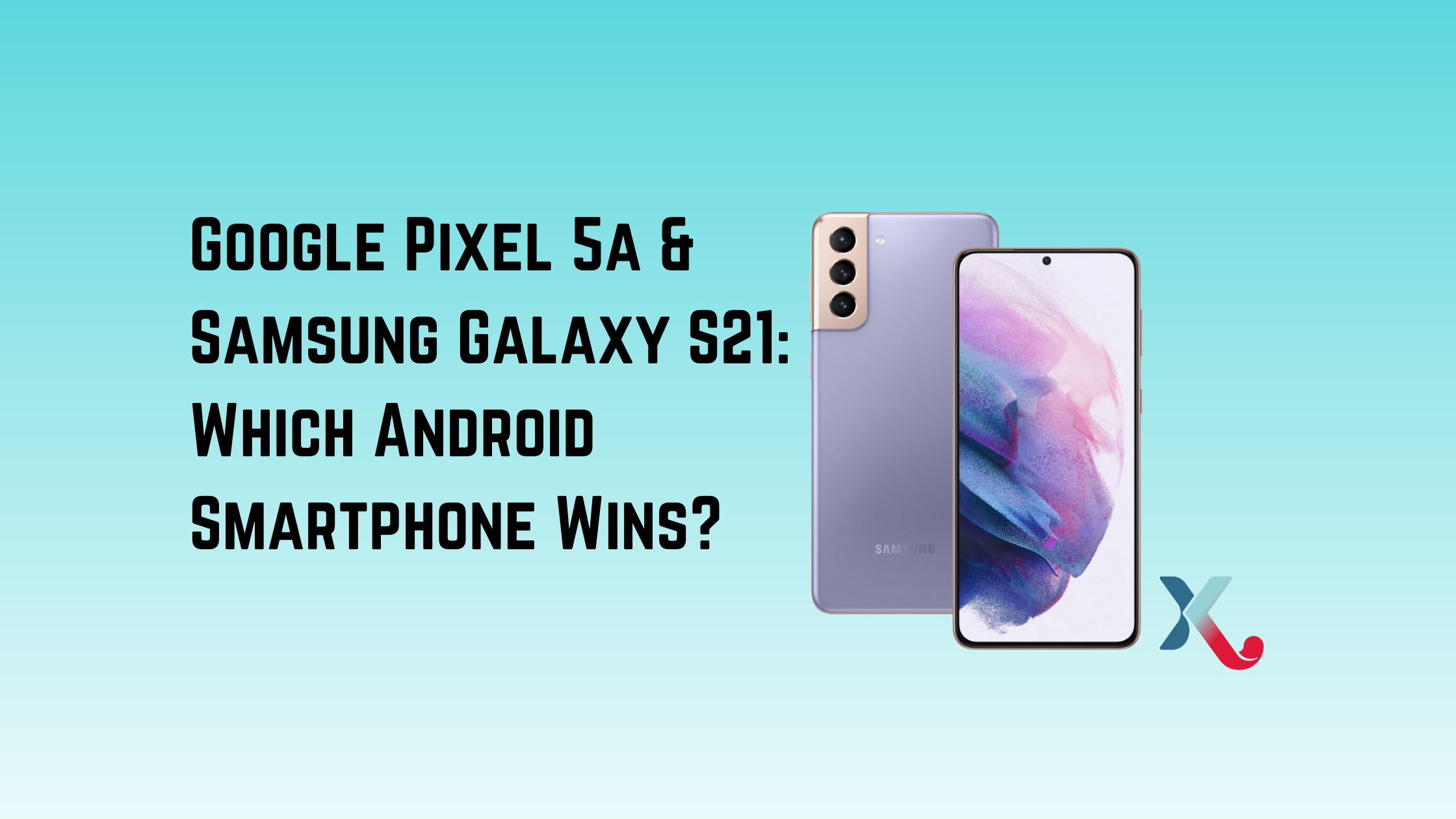 Google Pixel 5a & Samsung Galaxy S21: Which Android Smartphone Wins?