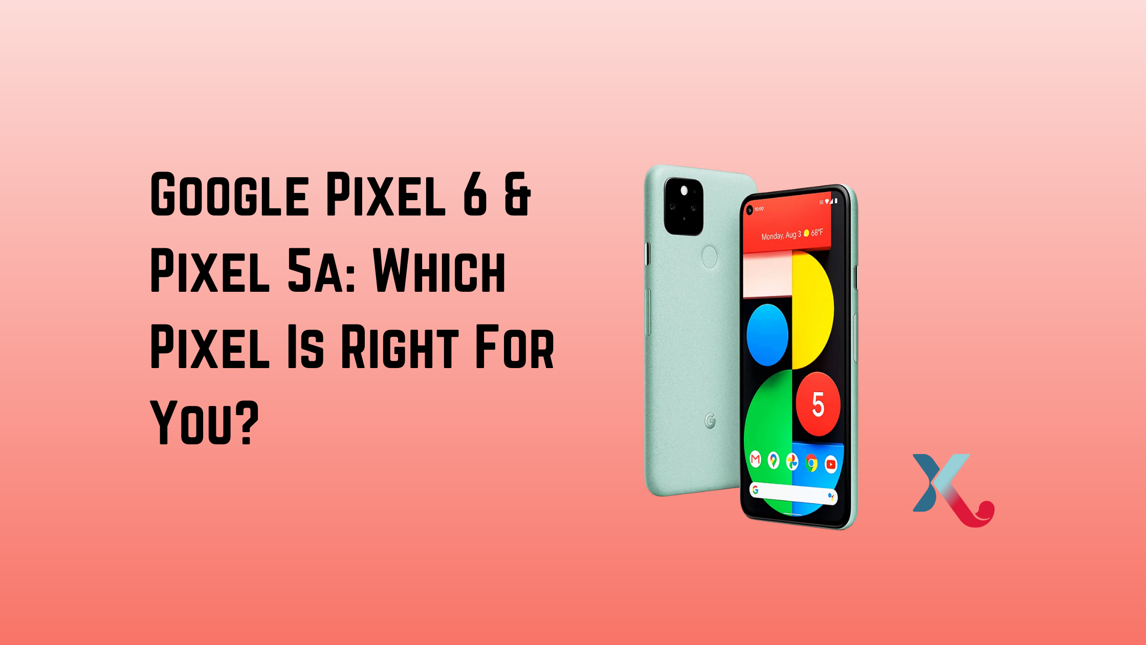 Google Pixel 6 & Pixel 5a: Which Pixel Is Right For You?