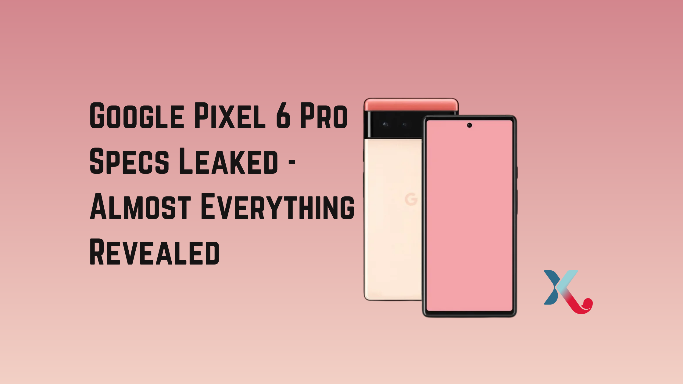 Google Pixel 6 Pro Specs Leaked! Almost Everything Revealed