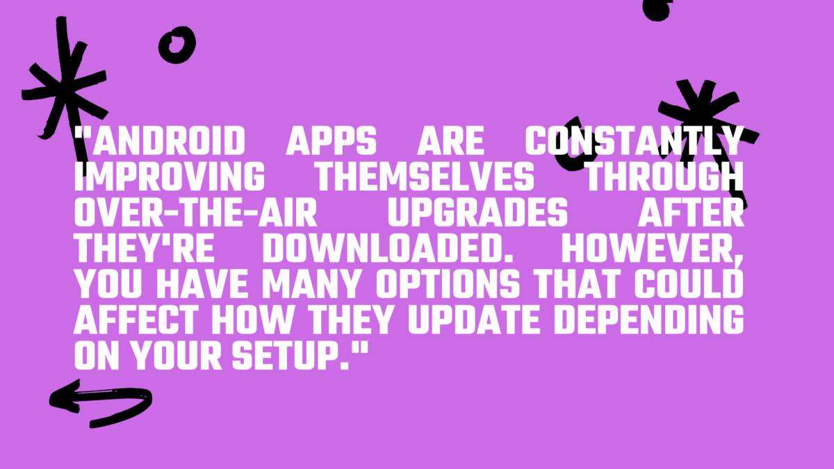 Android apps are constantly improving themselves through over-the-air upgrades. 