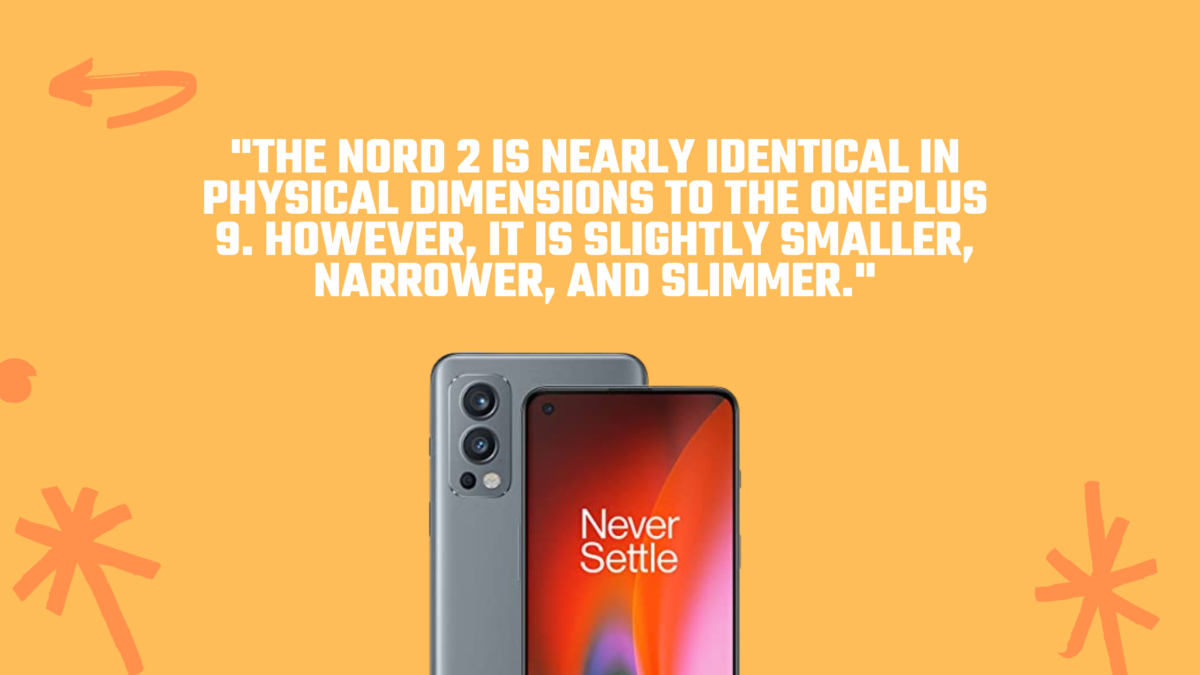 The Nord 2 is nearly identical in size to the OnePLus 9, but slightly smaller, narrower and slimmer. 