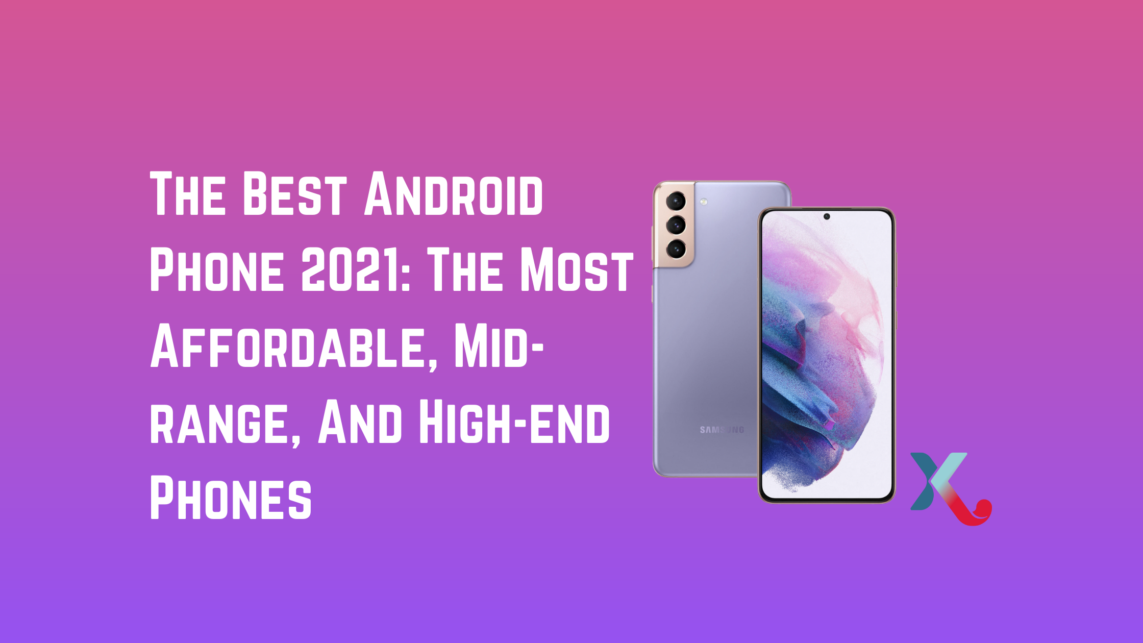 The Best Android Phone 2021: The Most Affordable, Mid-range, And High-end Android Phones