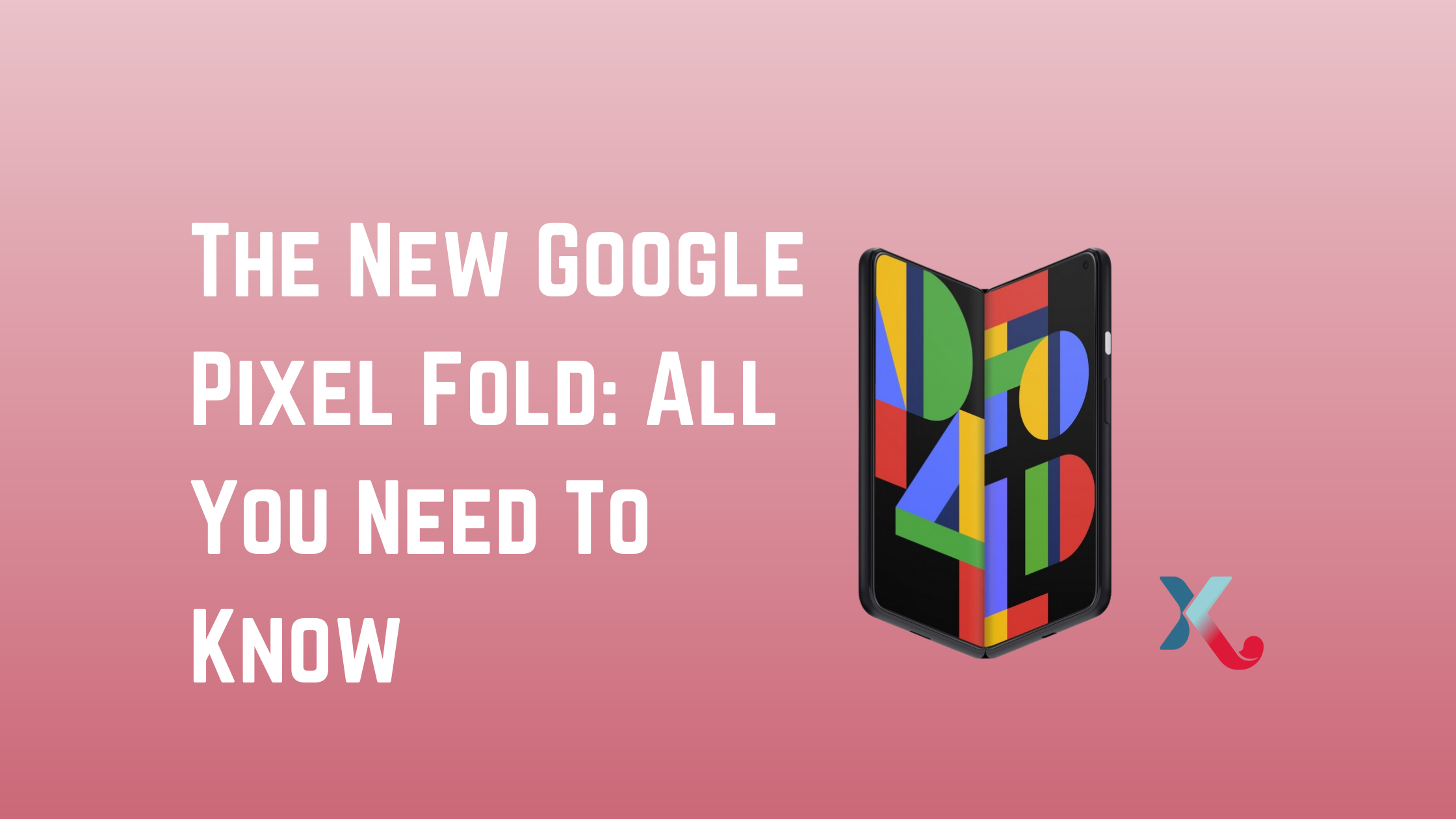 The New Google Pixel Fold: All You Need To Know