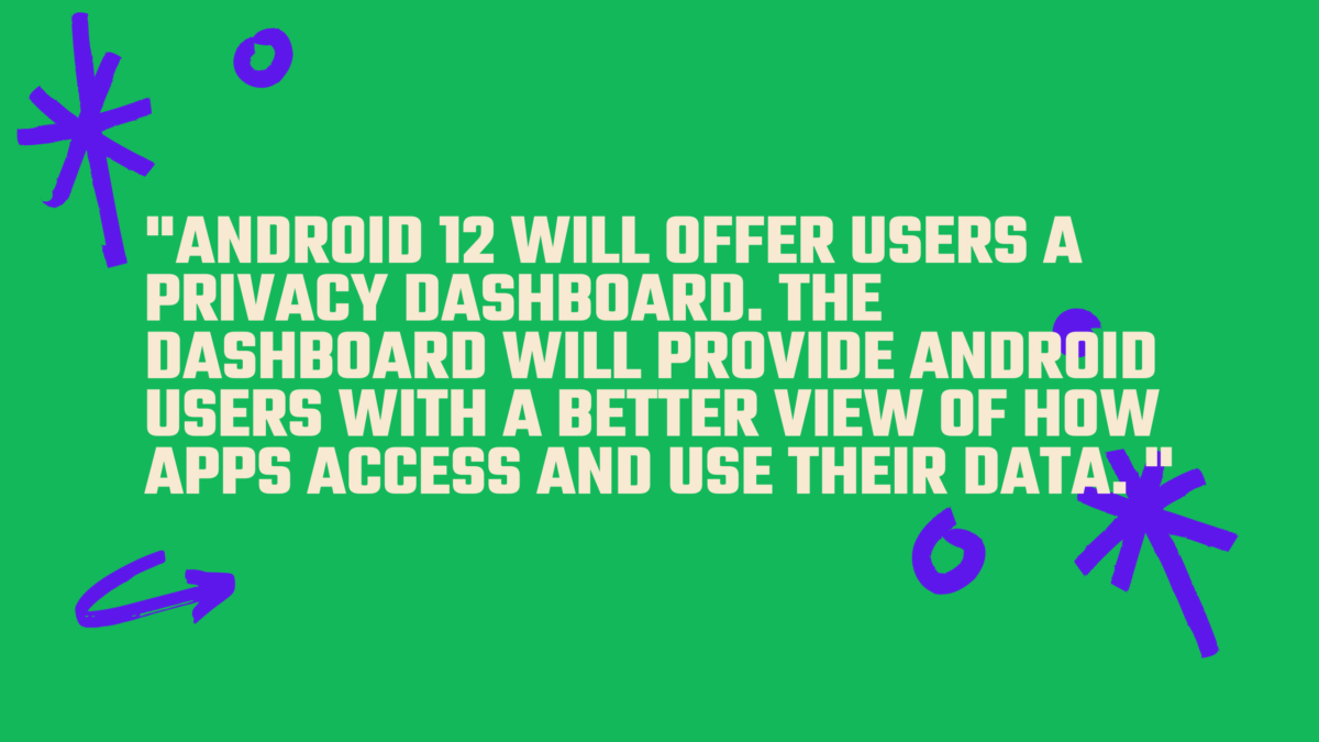 Android 12 is going to offer a Privacy Dashboard.