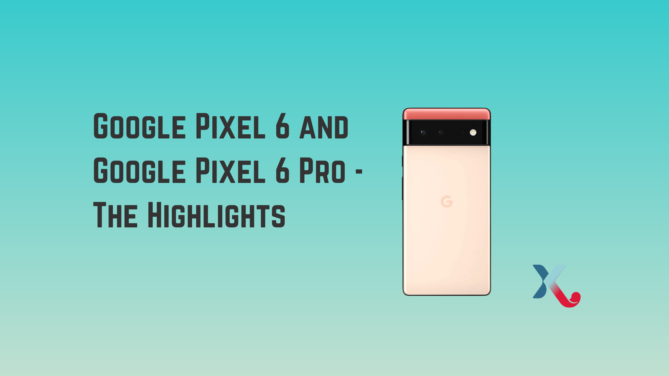 Google Pixel 6 and Google Pixel 6 Pro – The Highlights