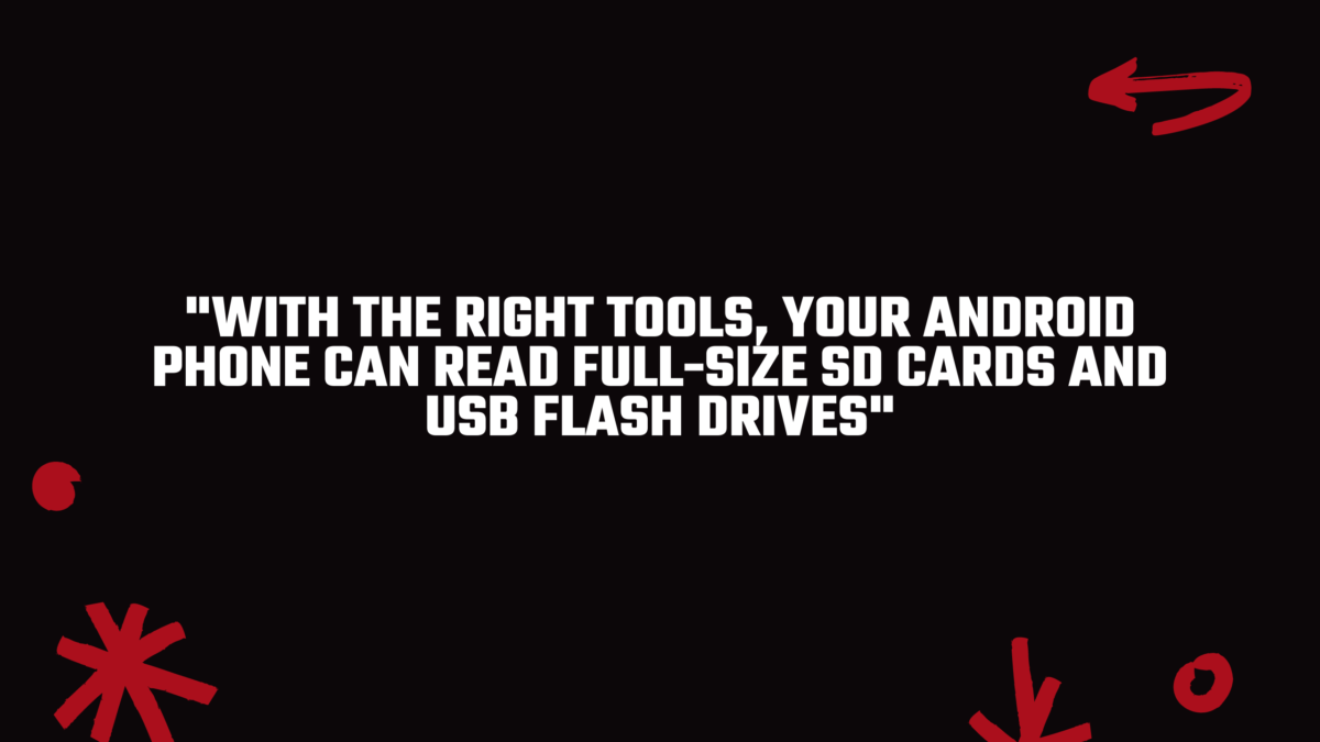 Your Android is perfect for reading full-size SD cards an USB flash drives. 