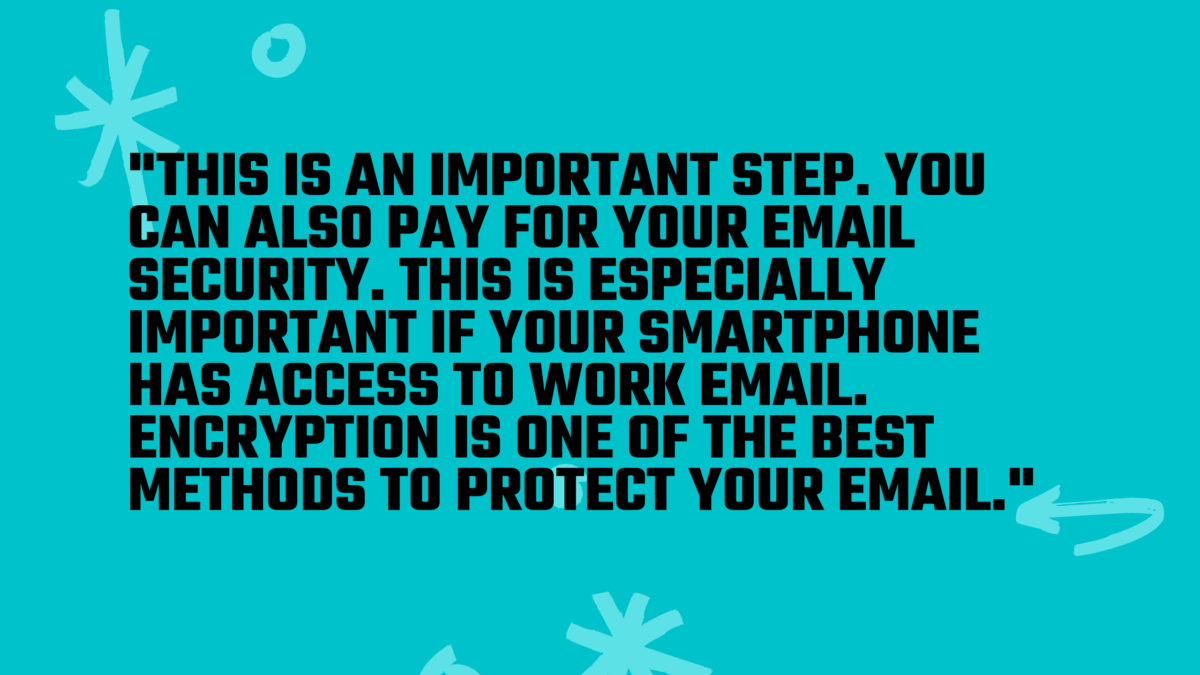 Mobile security is key, especially if you have access to sensitive work emails. 