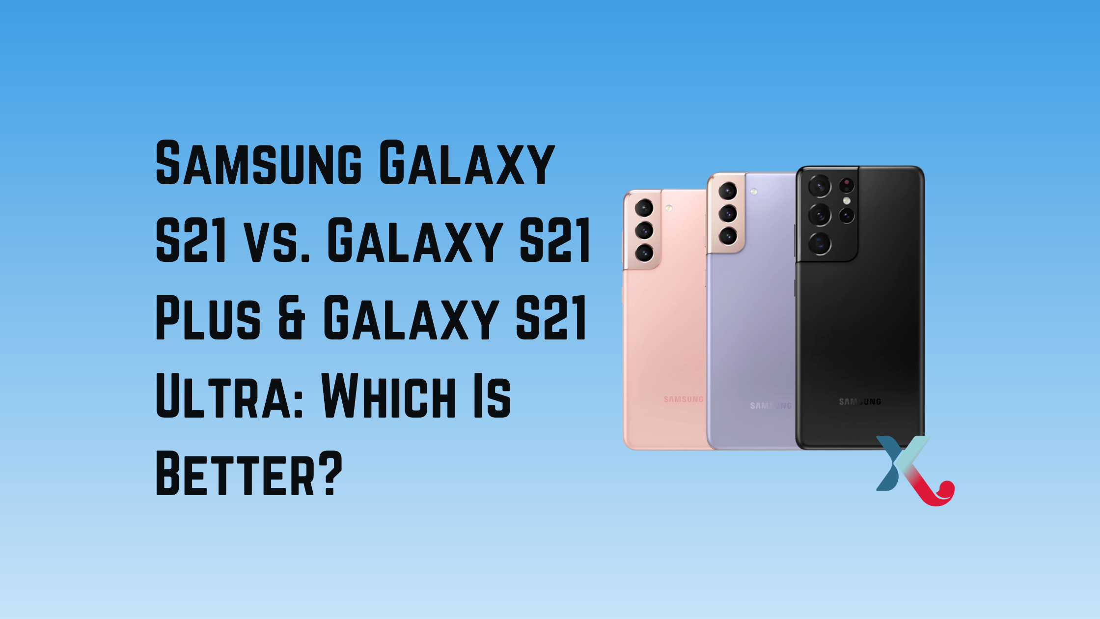 Samsung Galaxy S21 vs. Galaxy S21 Plus & Galaxy S21 Ultra: Which Is Better?