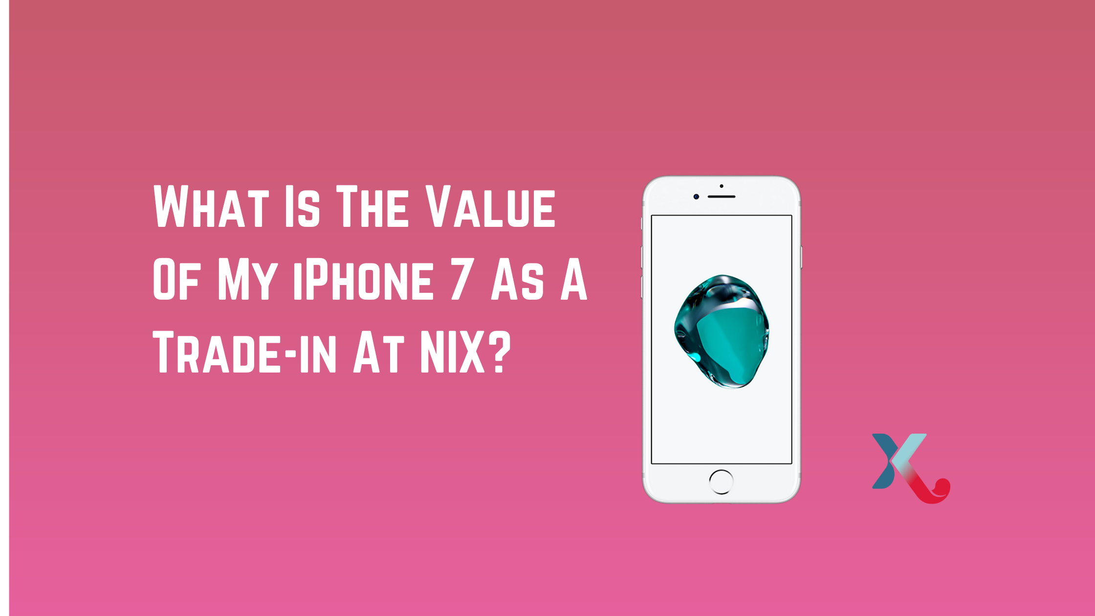 What Is The Value Of My iPhone 7 As A Trade-in At NIX?