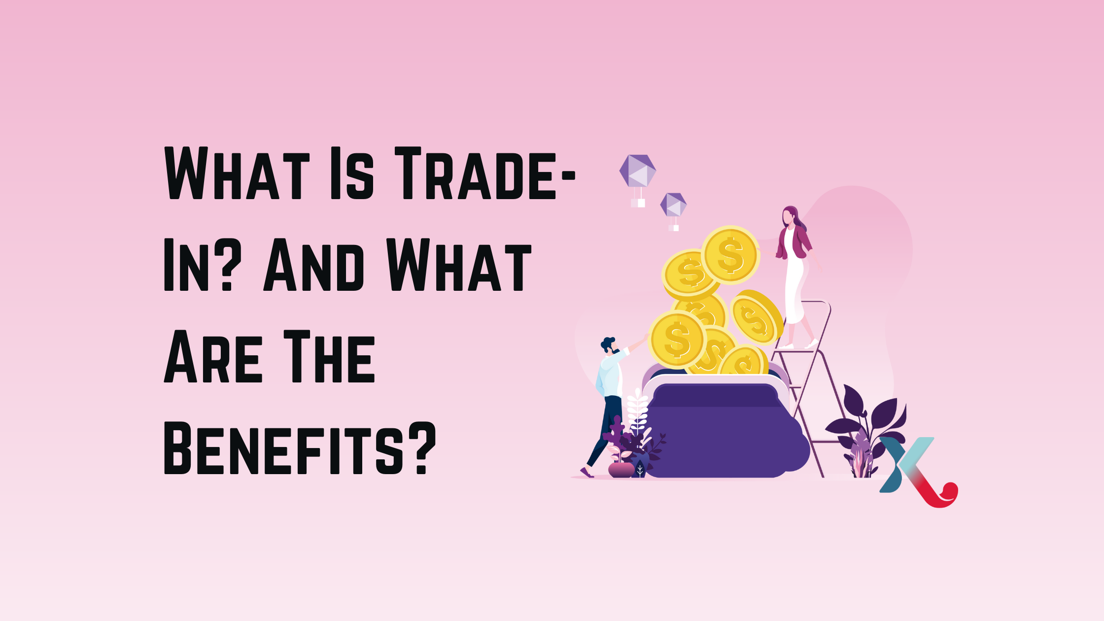 What Is Trade-In? And What Are The Benefits?