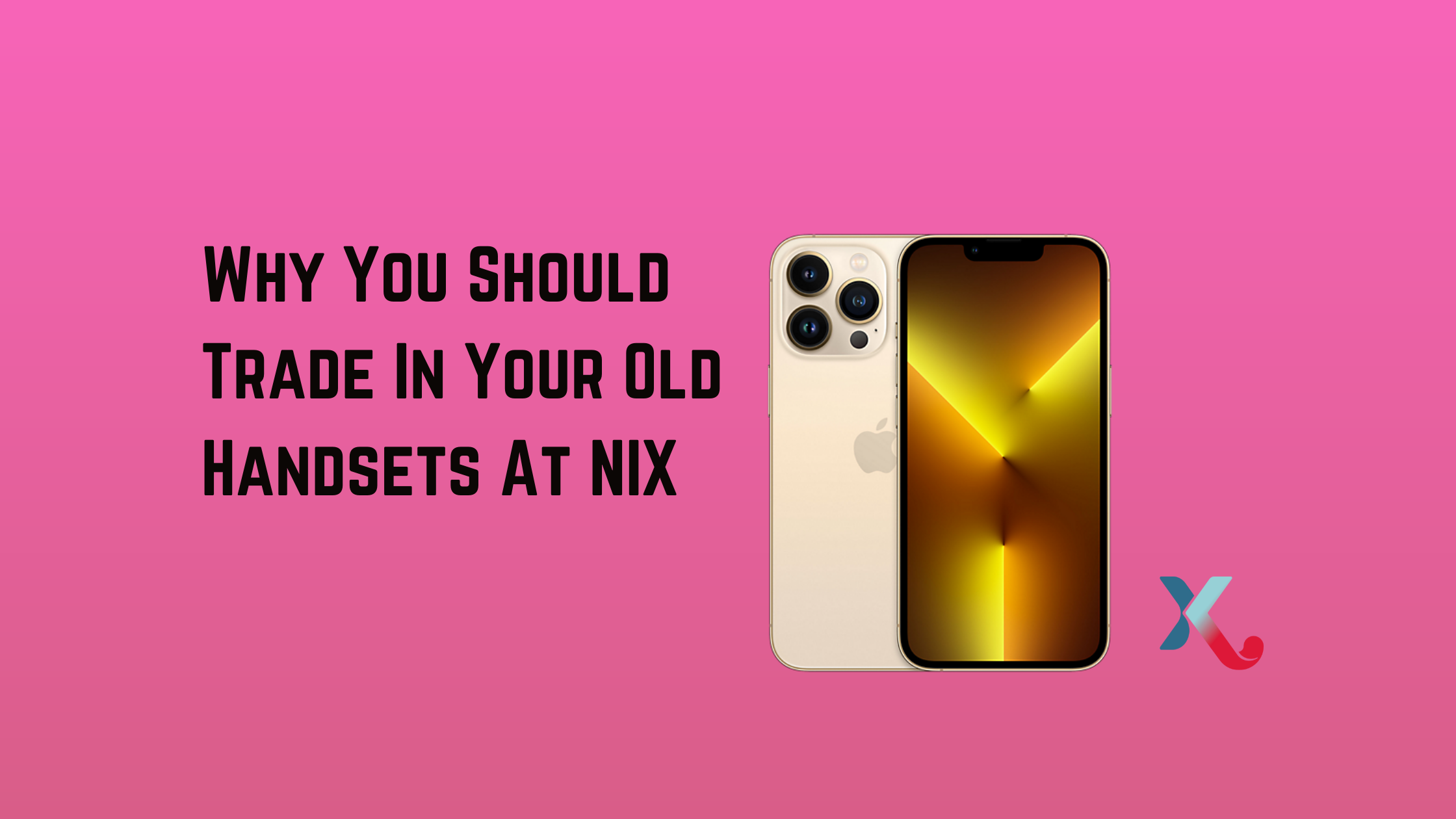 Why You Should Trade In Your Old Handsets At NIX